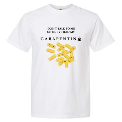 DonT Talk To Me Until IVe Had My Gabapentin Garment-Dyed Heavyweight T-Shirt