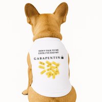 DonT Talk To Me Until IVe Had My Gabapentin Doggie Tank