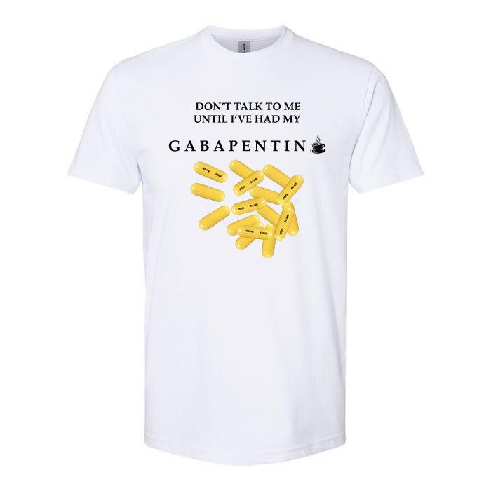 DonT Talk To Me Until IVe Had My Gabapentin Softstyle CVC T-Shirt