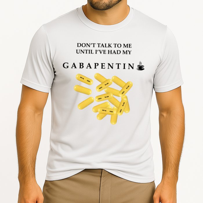 DonT Talk To Me Until IVe Had My Gabapentin Performance Shirt