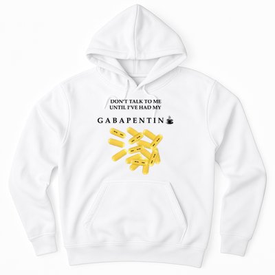 DonT Talk To Me Until IVe Had My Gabapentin Hoodie