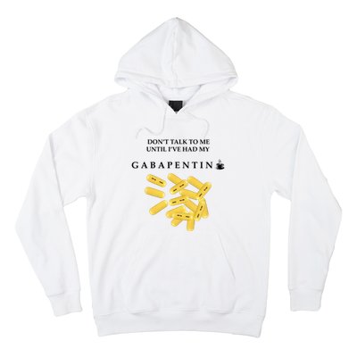 DonT Talk To Me Until IVe Had My Gabapentin Hoodie