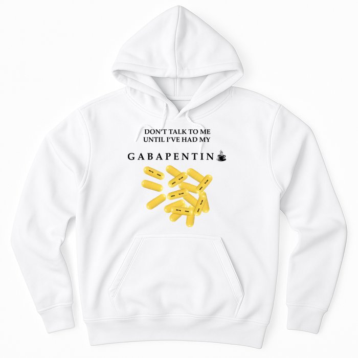DonT Talk To Me Until IVe Had My Gabapentin Hoodie