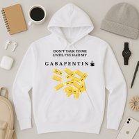 DonT Talk To Me Until IVe Had My Gabapentin Hoodie