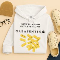 DonT Talk To Me Until IVe Had My Gabapentin Hoodie