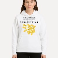 DonT Talk To Me Until IVe Had My Gabapentin Hoodie