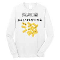 DonT Talk To Me Until IVe Had My Gabapentin Long Sleeve Shirt