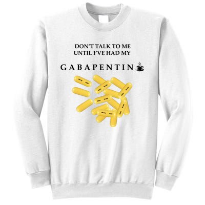 DonT Talk To Me Until IVe Had My Gabapentin Sweatshirt