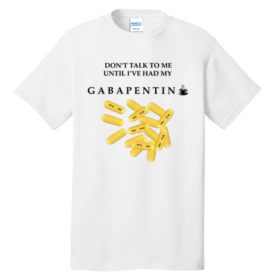 DonT Talk To Me Until IVe Had My Gabapentin Tall T-Shirt