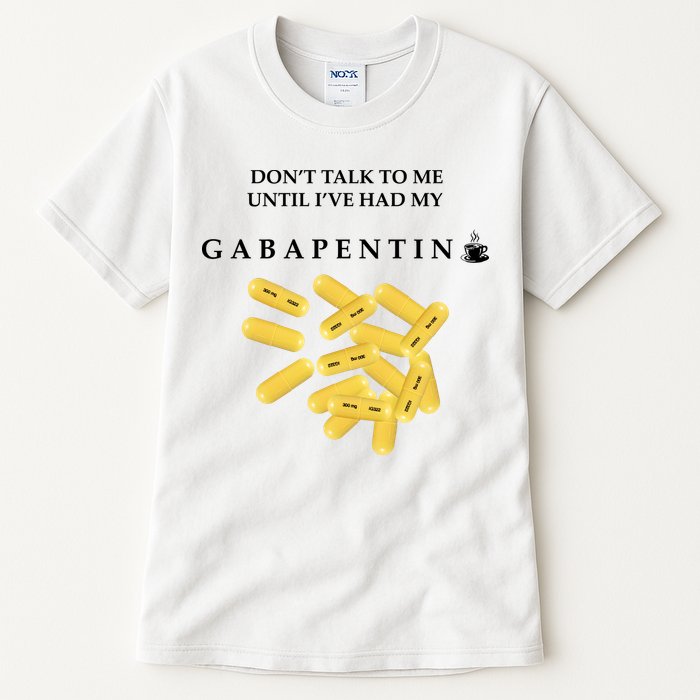 DonT Talk To Me Until IVe Had My Gabapentin Tall T-Shirt