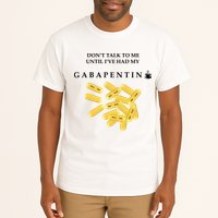 DonT Talk To Me Until IVe Had My Gabapentin Tall T-Shirt
