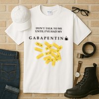 DonT Talk To Me Until IVe Had My Gabapentin Tall T-Shirt
