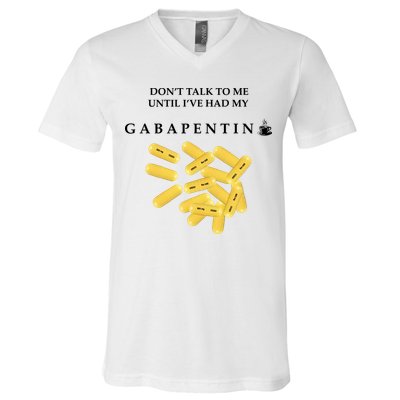DonT Talk To Me Until IVe Had My Gabapentin V-Neck T-Shirt