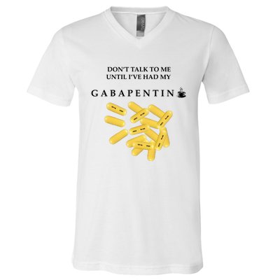 DonT Talk To Me Until IVe Had My Gabapentin V-Neck T-Shirt