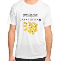 DonT Talk To Me Until IVe Had My Gabapentin Adult ChromaSoft Performance T-Shirt