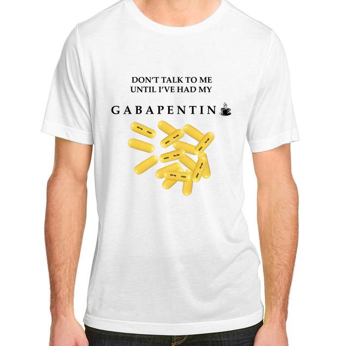 DonT Talk To Me Until IVe Had My Gabapentin Adult ChromaSoft Performance T-Shirt