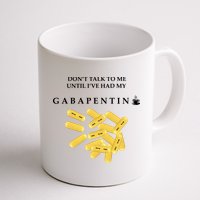 DonT Talk To Me Until IVe Had My Gabapentin Mug