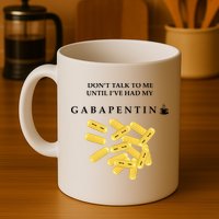 DonT Talk To Me Until IVe Had My Gabapentin Mug