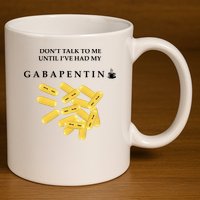 DonT Talk To Me Until IVe Had My Gabapentin 11oz C Handle Ceramic Mug