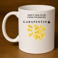 DonT Talk To Me Until IVe Had My Gabapentin 11oz C Handle Ceramic Mug