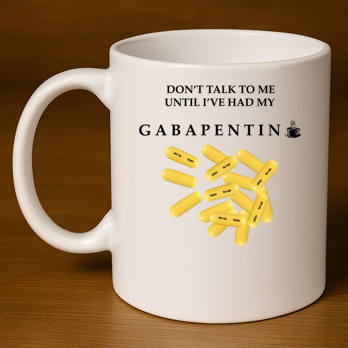 DonT Talk To Me Until IVe Had My Gabapentin 11oz C Handle Ceramic Mug