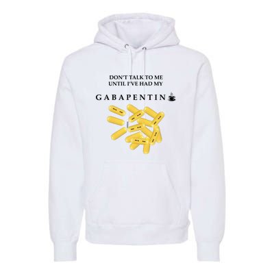 DonT Talk To Me Until IVe Had My Gabapentin Premium Hoodie