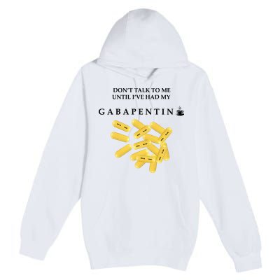 DonT Talk To Me Until IVe Had My Gabapentin Premium Pullover Hoodie