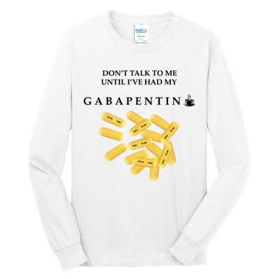 DonT Talk To Me Until IVe Had My Gabapentin Tall Long Sleeve T-Shirt
