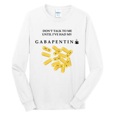 DonT Talk To Me Until IVe Had My Gabapentin Tall Long Sleeve T-Shirt