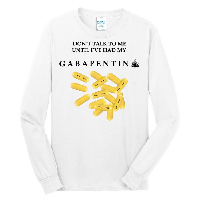 DonT Talk To Me Until IVe Had My Gabapentin Tall Long Sleeve T-Shirt