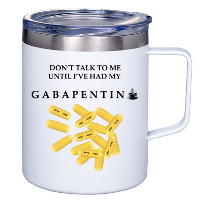 DonT Talk To Me Until IVe Had My Gabapentin 12oz Stainless Steel Coffee Mug