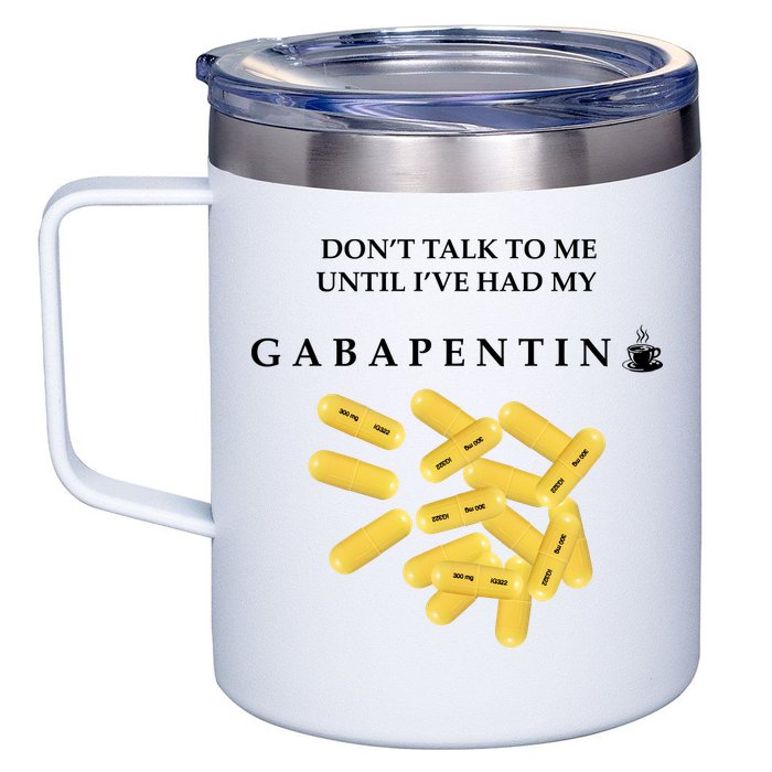 DonT Talk To Me Until IVe Had My Gabapentin 12oz Stainless Steel Coffee Mug