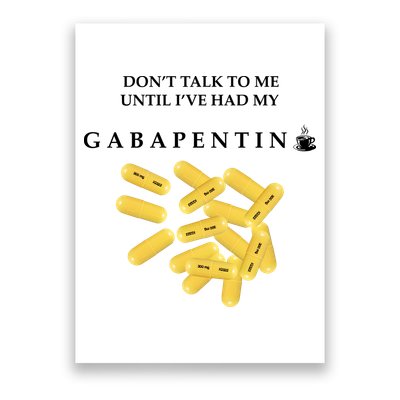 DonT Talk To Me Until IVe Had My Gabapentin Poster