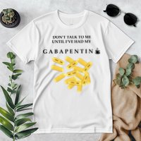 DonT Talk To Me Until IVe Had My Gabapentin Premium T-Shirt