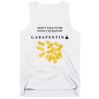 DonT Talk To Me Until IVe Had My Gabapentin Tank Top