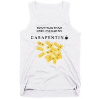 DonT Talk To Me Until IVe Had My Gabapentin Tank Top