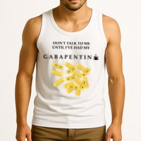DonT Talk To Me Until IVe Had My Gabapentin Tank Top