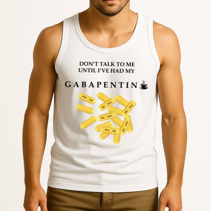 DonT Talk To Me Until IVe Had My Gabapentin Tank Top