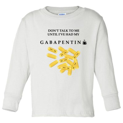 DonT Talk To Me Until IVe Had My Gabapentin Toddler Long Sleeve Shirt