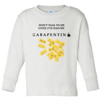 DonT Talk To Me Until IVe Had My Gabapentin Toddler Long Sleeve Shirt