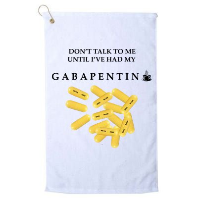 DonT Talk To Me Until IVe Had My Gabapentin Golf Towel