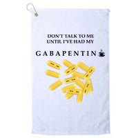 DonT Talk To Me Until IVe Had My Gabapentin Golf Towel