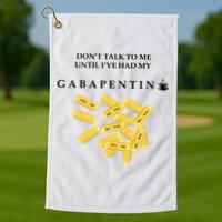 DonT Talk To Me Until IVe Had My Gabapentin Golf Towel