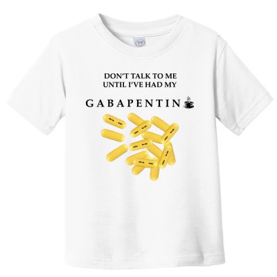 DonT Talk To Me Until IVe Had My Gabapentin Toddler T-Shirt