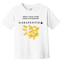 DonT Talk To Me Until IVe Had My Gabapentin Toddler T-Shirt