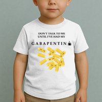 DonT Talk To Me Until IVe Had My Gabapentin Toddler T-Shirt