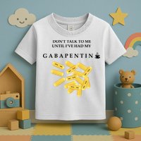 DonT Talk To Me Until IVe Had My Gabapentin Toddler T-Shirt