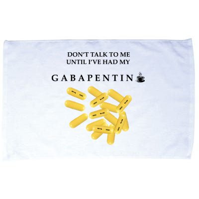 DonT Talk To Me Until IVe Had My Gabapentin Microfiber Hand Towel