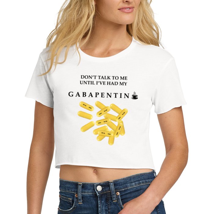 DonT Talk To Me Until IVe Had My Gabapentin Crop Top