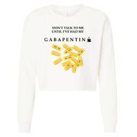 DonT Talk To Me Until IVe Had My Gabapentin Cropped Pullover Crew